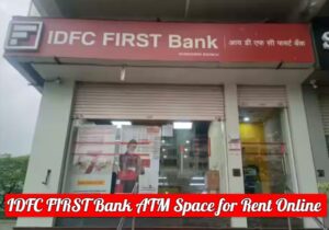 IDFC FIRST Bank ATM Space for Rent Online Application Form, Contact Number