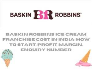 Baskin Robbins Ice Cream Franchise Cost in India: How to Start, Profit Margin, Enquiry Number