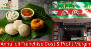 Anna Idli Franchise Cost & Profit Margin: How to Start, Investments, ROI, Contact Number