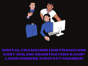 Digital Franchise Hub Franchise Cost: Online Registration & Login Proess, Contact Number