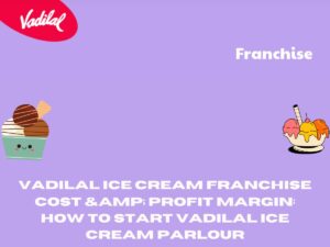 Vadilal Ice Cream Franchise Cost & Profit Margin: How to Start Vadilal Ice Cream Parlour