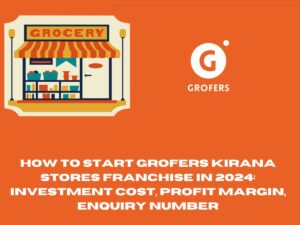 How to Start Grofers Kirana Stores Franchise in 2024: Investment Cost, Profit Margin, Enquiry Number
